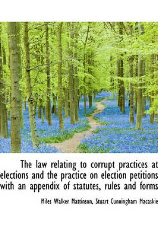 Cover of The Law Relating to Corrupt Practices at Elections and the Practice on Election Petitions with an AP