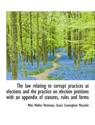 Book cover for The Law Relating to Corrupt Practices at Elections and the Practice on Election Petitions with an AP