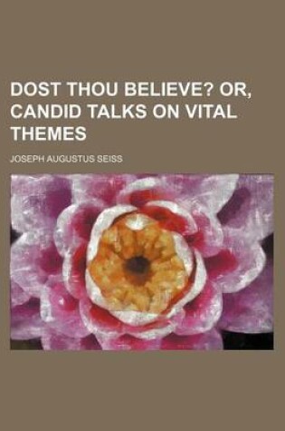 Cover of Dost Thou Believe?; Or, Candid Talks on Vital Themes