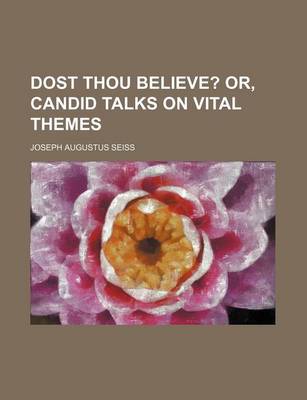 Book cover for Dost Thou Believe?; Or, Candid Talks on Vital Themes