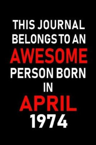 Cover of This Journal Belongs to an Awesome Person Born in April 1974