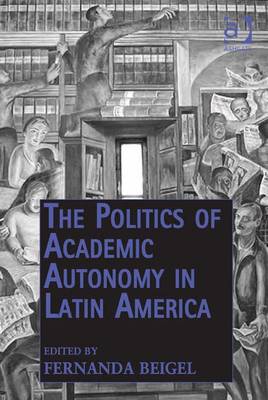 Cover of The Politics of Academic Autonomy in Latin America