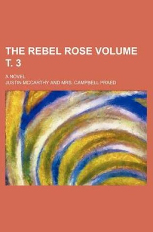 Cover of The Rebel Rose Volume . 3; A Novel
