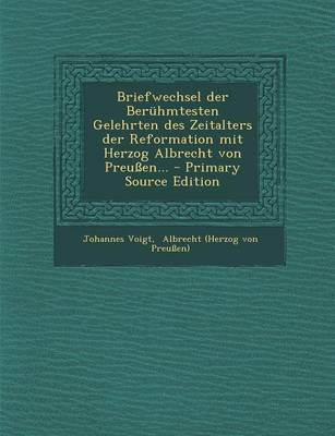 Book cover for Briefwechsel Der Beruhmtesten Gelehrten Des Zeitalters Der Reformation Mit Herzog Albrecht Von Preussen... - Primary Source Edition