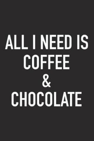 Cover of All I Need Is Coffee and Chocolate