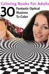 Book cover for 30 Fantastic Optical Illusions To Color