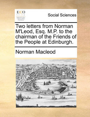 Book cover for Two Letters from Norman m'Leod, Esq. M.P. to the Chairman of the Friends of the People at Edinburgh.