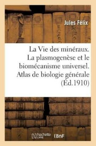 Cover of La Vie Des Min�raux. La Plasmogen�se Et Le Biom�canisme Universel. Atlas de Biologie G�n�rale