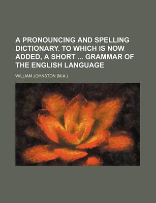 Book cover for A Pronouncing and Spelling Dictionary. to Which Is Now Added, a Short Grammar of the English Language