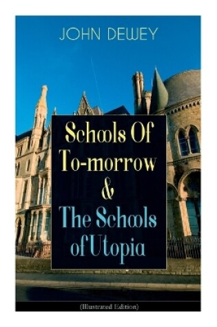 Cover of Schools Of To-morrow & The Schools of Utopia (Illustrated Edition)