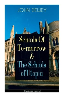 Book cover for Schools Of To-morrow & The Schools of Utopia (Illustrated Edition)