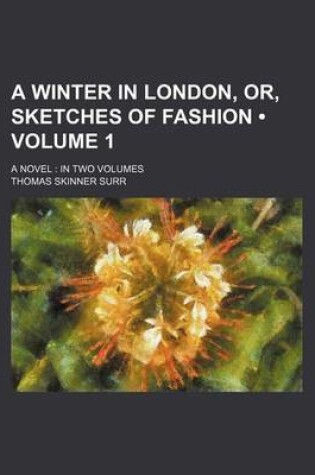 Cover of A Winter in London, Or, Sketches of Fashion (Volume 1); A Novel in Two Volumes