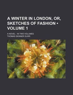 Book cover for A Winter in London, Or, Sketches of Fashion (Volume 1); A Novel in Two Volumes