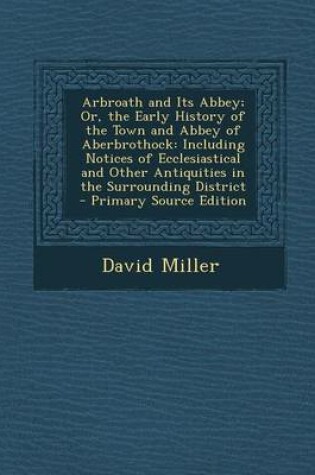 Cover of Arbroath and Its Abbey; Or, the Early History of the Town and Abbey of Aberbrothock