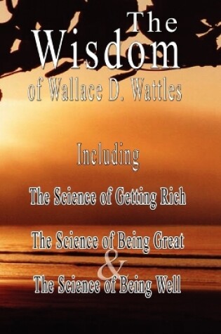 Cover of The Wisdom of Wallace D. Wattles - Including