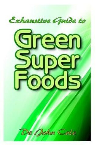 Cover of Exhaustive Guide To Green Super Foods