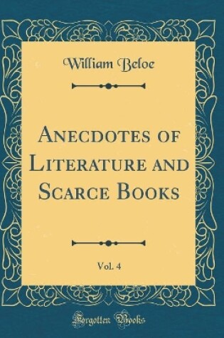 Cover of Anecdotes of Literature and Scarce Books, Vol. 4 (Classic Reprint)