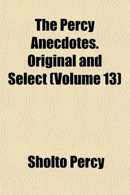 Book cover for The Percy Anecdotes. Original and Select (Volume 13)