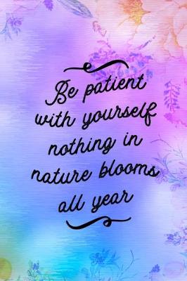 Book cover for Be Patient With Yourself nothing In Nature Blooms All Year