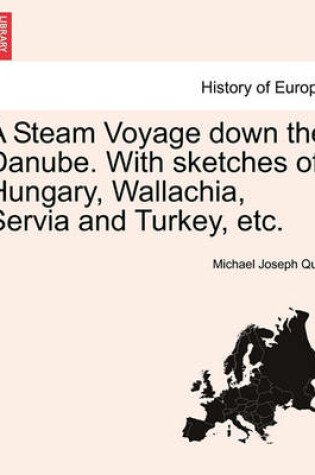 Cover of A Steam Voyage Down the Danube. with Sketches of Hungary, Wallachia, Servia and Turkey, Etc.