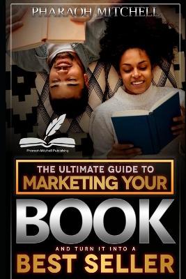 Book cover for The Ultimate Guide to Marketing Your Book and Turn It Into a Best Seller