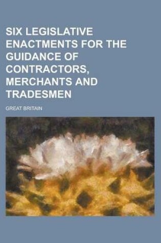 Cover of Six Legislative Enactments for the Guidance of Contractors, Merchants and Tradesmen