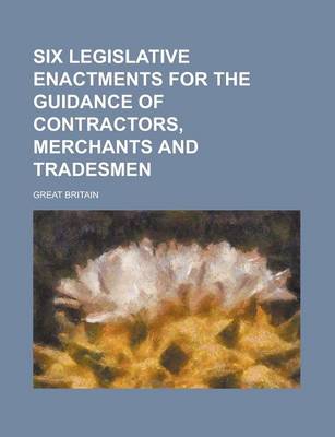 Book cover for Six Legislative Enactments for the Guidance of Contractors, Merchants and Tradesmen