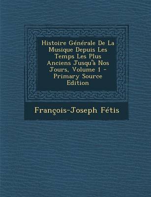 Book cover for Histoire Generale de La Musique Depuis Les Temps Les Plus Anciens Jusqu'a Nos Jours, Volume 1