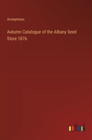 Cover of Autumn Catalogue of the Albany Seed Store 1876