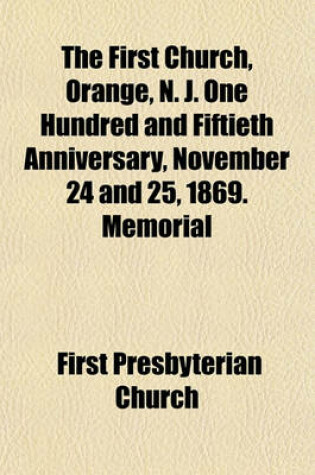 Cover of The First Church, Orange, N. J. One Hundred and Fiftieth Anniversary, November 24 and 25, 1869. Memorial