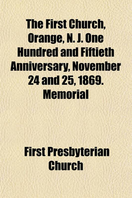 Book cover for The First Church, Orange, N. J. One Hundred and Fiftieth Anniversary, November 24 and 25, 1869. Memorial