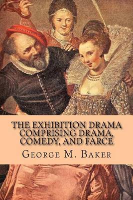Book cover for The Exhibition Drama Comprising Drama, Comedy, and Farce