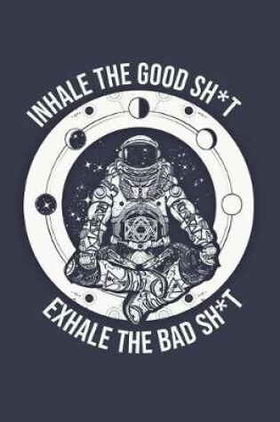 Cover of Inhale the Good Sh*t Exhale the Bad Sh*t