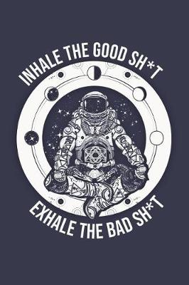 Book cover for Inhale the Good Sh*t Exhale the Bad Sh*t