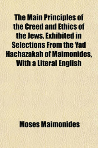 Cover of The Main Principles of the Creed and Ethics of the Jews, Exhibited in Selections from the Yad Hachazakah of Maimonides, with a Literal English