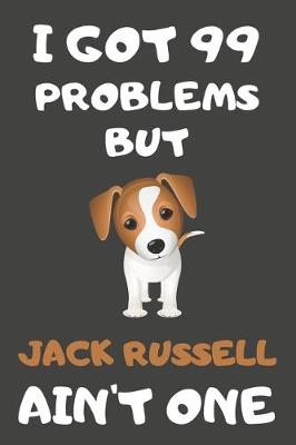 Book cover for I Got 99 Problems But Jack Russell Ain't One