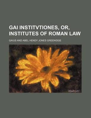 Book cover for Gai Institvtiones, Or, Institutes of Roman Law