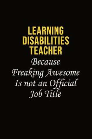 Cover of Learning Disabilities Teacher Because Freaking Awesome Is Not An Official Job Title