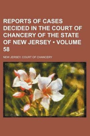 Cover of Reports of Cases Decided in the Court of Chancery of the State of New Jersey (Volume 58)