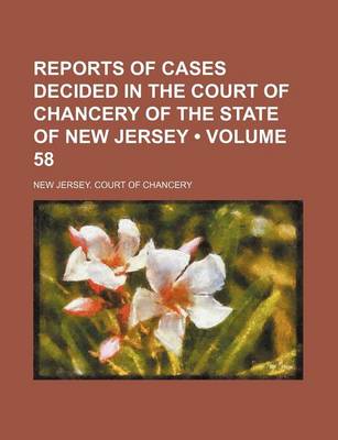 Book cover for Reports of Cases Decided in the Court of Chancery of the State of New Jersey (Volume 58)