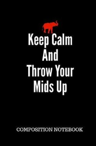 Cover of Keep Calm And Throw Your Mids Up Composition Notebook
