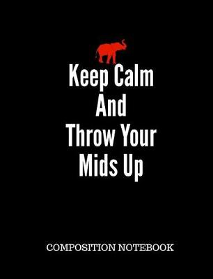 Book cover for Keep Calm And Throw Your Mids Up Composition Notebook
