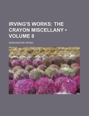 Book cover for Irving's Works (Volume 8); The Crayon Miscellany