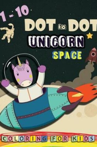 Cover of 1-10 Dot to Dot UNICORN SPACE Coloring book for kids