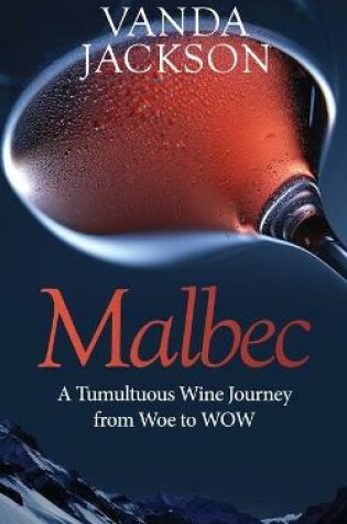 Cover of Malbec - A Tumultuous Wine Journey from Woe to WOW