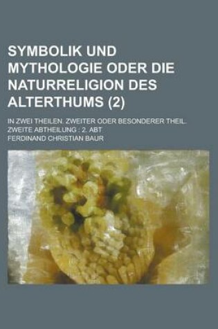 Cover of Symbolik Und Mythologie Oder Die Naturreligion Des Alterthums; In Zwei Theilen. Zweiter Oder Besonderer Theil. Zweite Abtheilung