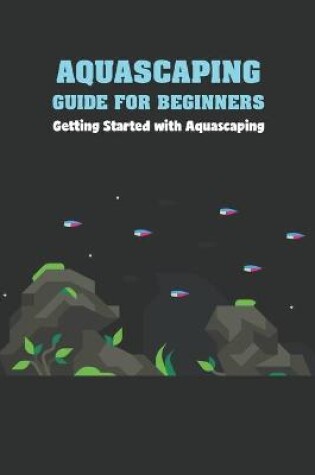 Cover of Aquascaping Guide for Beginners