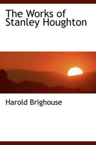 Cover of The Works of Stanley Houghton