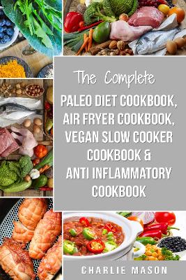 Book cover for The Complete Paleo Diet Cookbook, Air fryer cookbook, Vegan Slow Cooker Cookbook & Anti-Inflammatory cookbook