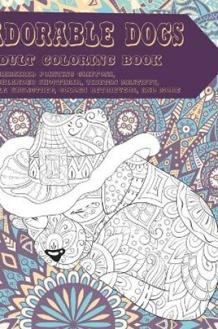 Cover of Adorable Dogs - Adult Coloring Book - Wirehaired Pointing Griffons, Highlander Shorthair, Tibetan Mastiffs, Wila Krungthep, Golden Retrievers, and more